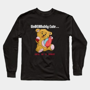 UnBEARably Cute... Until He's Hungry Killer Teddy Bear Long Sleeve T-Shirt